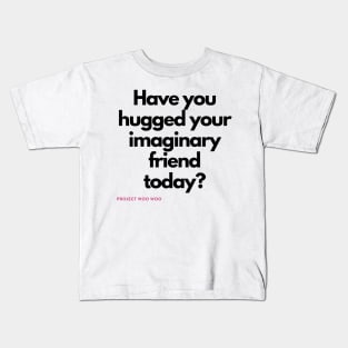 Have you hugged your imaginary friend today? Kids T-Shirt